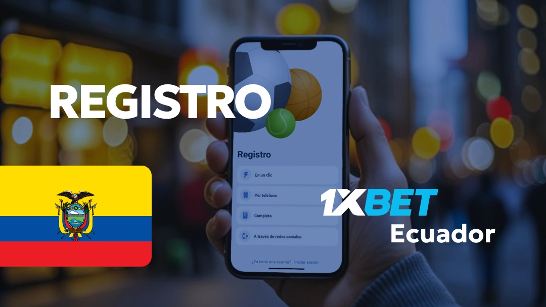¿Сomo registrarte y conectarte en 1xbet apuestas en Ecuador?